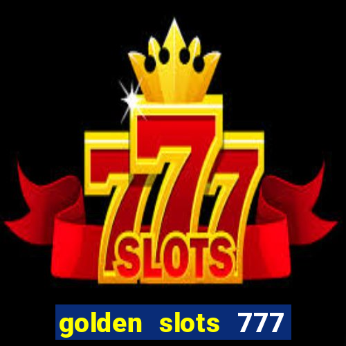 golden slots 777 paga mesmo